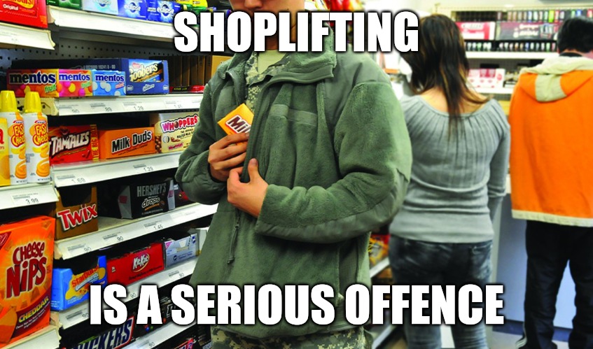shoplifting | SHOPLIFTING; IS A SERIOUS OFFENCE | image tagged in shoplifting | made w/ Imgflip meme maker