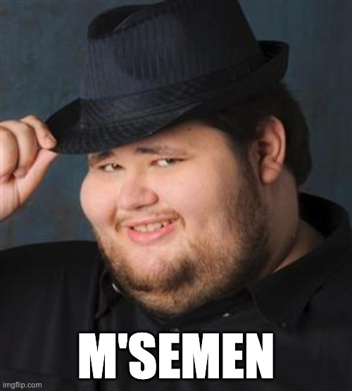 tips fedora | M'SEMEN | image tagged in tips fedora | made w/ Imgflip meme maker
