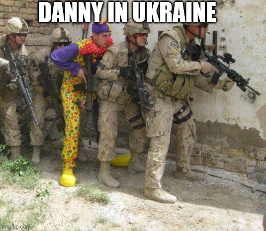 Army clown | DANNY IN UKRAINE | image tagged in army clown | made w/ Imgflip meme maker