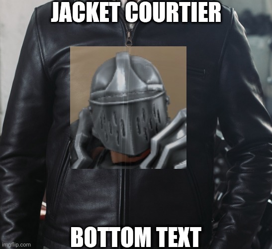 JACKET COURTIER; BOTTOM TEXT | made w/ Imgflip meme maker