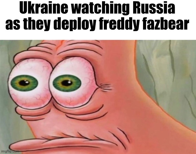 Oh no | Ukraine watching Russia as they deploy freddy fazbear | image tagged in patrick stare | made w/ Imgflip meme maker