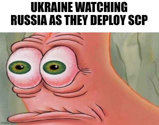 Patrick Stare | UKRAINE WATCHING RUSSIA AS THEY DEPLOY SCP | image tagged in patrick stare | made w/ Imgflip meme maker