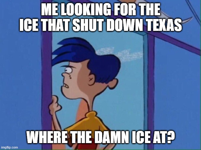 Rolf looking out window | ME LOOKING FOR THE ICE THAT SHUT DOWN TEXAS; WHERE THE DAMN ICE AT? | image tagged in rolf looking out window | made w/ Imgflip meme maker