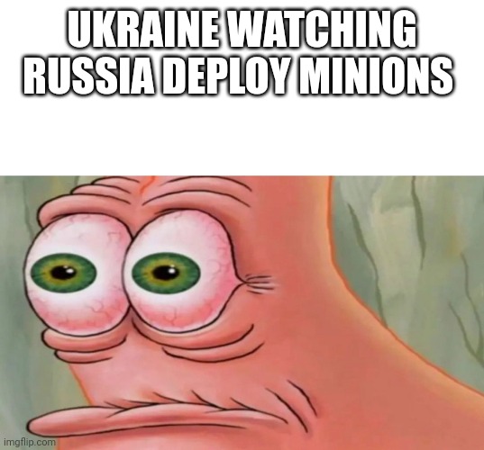 Patrick Staring Meme | UKRAINE WATCHING RUSSIA DEPLOY MINIONS | image tagged in patrick staring meme | made w/ Imgflip meme maker