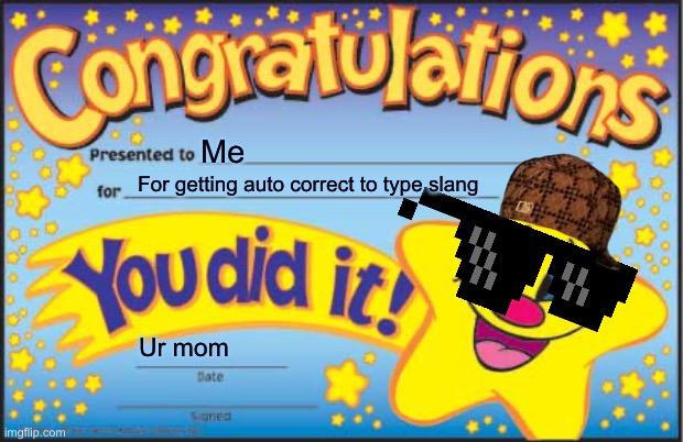 Too hard | Me; For getting auto correct to type slang; Ur mom | image tagged in memes,happy star congratulations | made w/ Imgflip meme maker