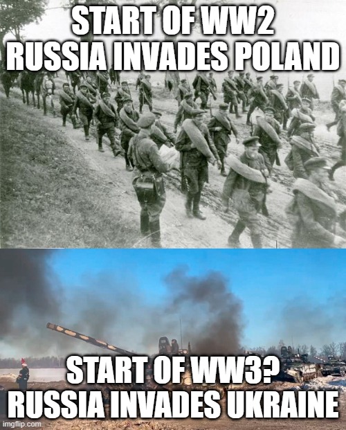 WW3? | START OF WW2 RUSSIA INVADES POLAND; START OF WW3? RUSSIA INVADES UKRAINE | image tagged in russia,ukraine,poland,ww3 | made w/ Imgflip meme maker