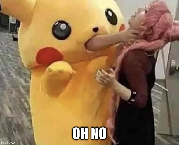 No Pikuchu | OH NO | image tagged in pikachu | made w/ Imgflip meme maker