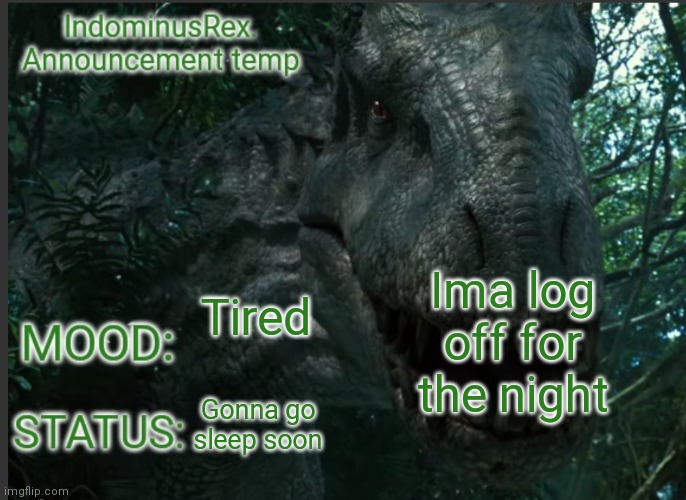 Nar do be hot af doe | Ima log off for the night; Tired; Gonna go sleep soon | image tagged in indominusrex announcement temp | made w/ Imgflip meme maker