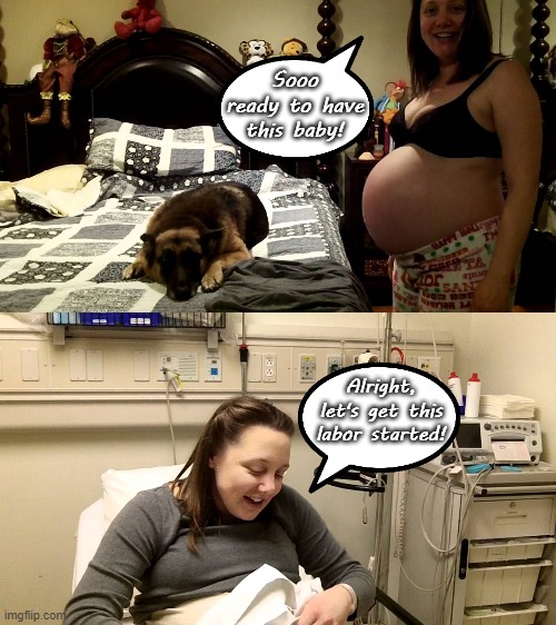Before labor and during labor | Sooo ready to have this baby! Alright, let's get this labor started! | image tagged in pregnant,hospital,labor,birth | made w/ Imgflip meme maker