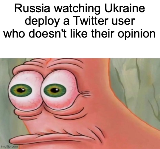 Patrick Staring Meme | Russia watching Ukraine deploy a Twitter user who doesn't like their opinion | image tagged in patrick staring meme | made w/ Imgflip meme maker