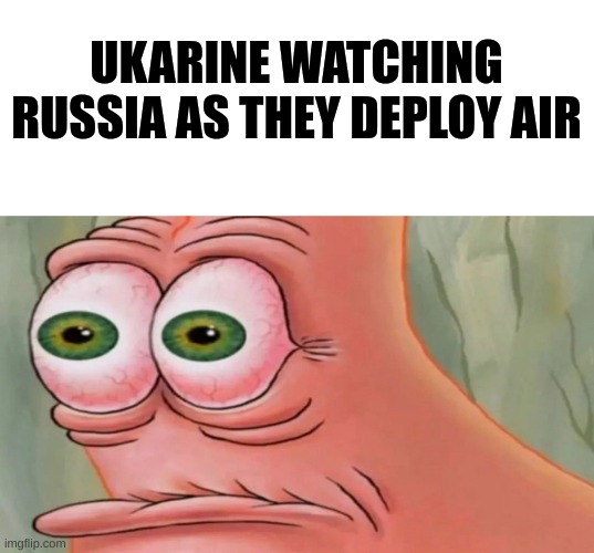 Patrick Staring Meme | UKARINE WATCHING RUSSIA AS THEY DEPLOY AIR | image tagged in patrick staring meme | made w/ Imgflip meme maker