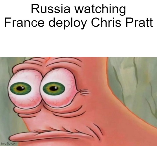 Patrick Staring Meme | Russia watching France deploy Chris Pratt | image tagged in patrick staring meme | made w/ Imgflip meme maker