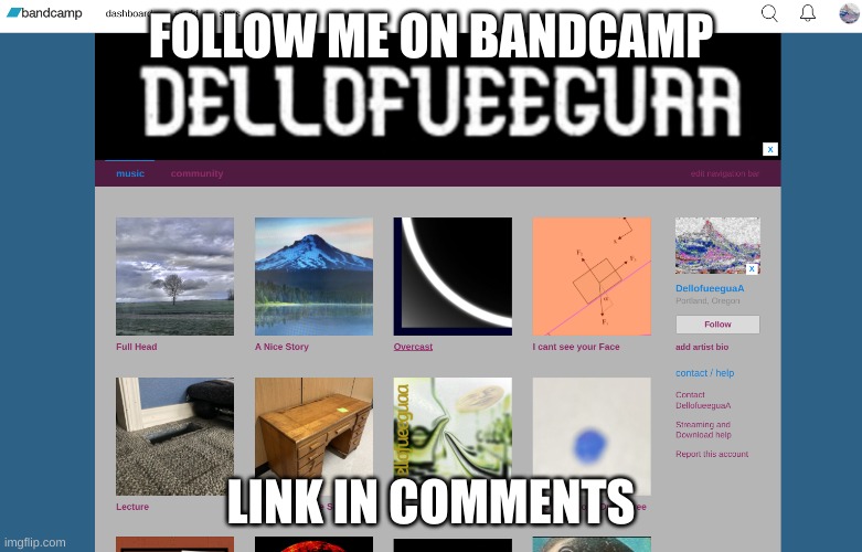FOLLOW ME ON BANDCAMP; LINK IN COMMENTS | made w/ Imgflip meme maker