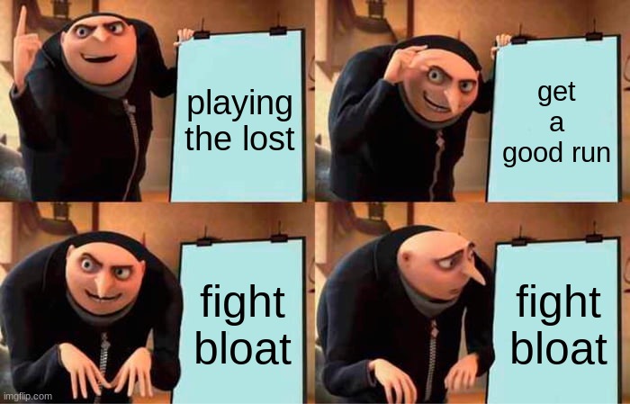 Gru's Plan | playing the lost; get a good run; fight bloat; fight bloat | image tagged in memes,gru's plan | made w/ Imgflip meme maker