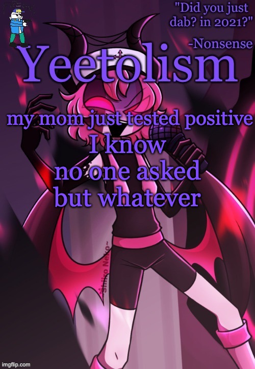 m | my mom just tested positive; I know no one asked but whatever | image tagged in yeetolism temp v3 but with fbi sans | made w/ Imgflip meme maker