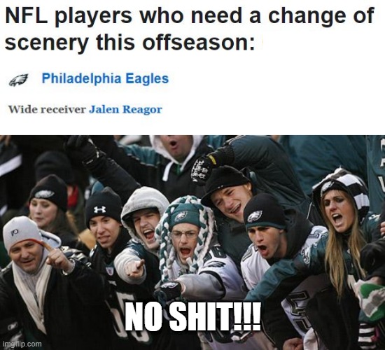 Ship Him OUT! | NO SHIT!!! | image tagged in eagles fans | made w/ Imgflip meme maker