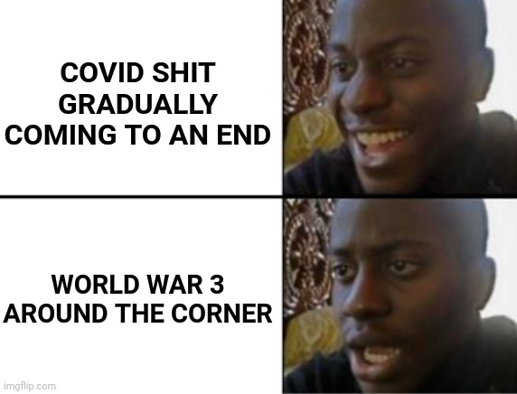 World War 3 Pandemic | COVID SHIT GRADUALLY COMING TO AN END; WORLD WAR 3 AROUND THE CORNER | image tagged in pandemic,covid,corona,ww3,russia | made w/ Imgflip meme maker