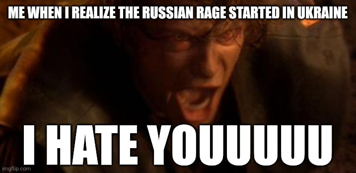 STUPID RUSSIANS, I'M GOING TO OWN YOU!!!!! | ME WHEN I REALIZE THE RUSSIAN RAGE STARTED IN UKRAINE; I HATE YOUUUUU | image tagged in io ti odio,i hate you,russia,ukraine,war,memes | made w/ Imgflip meme maker