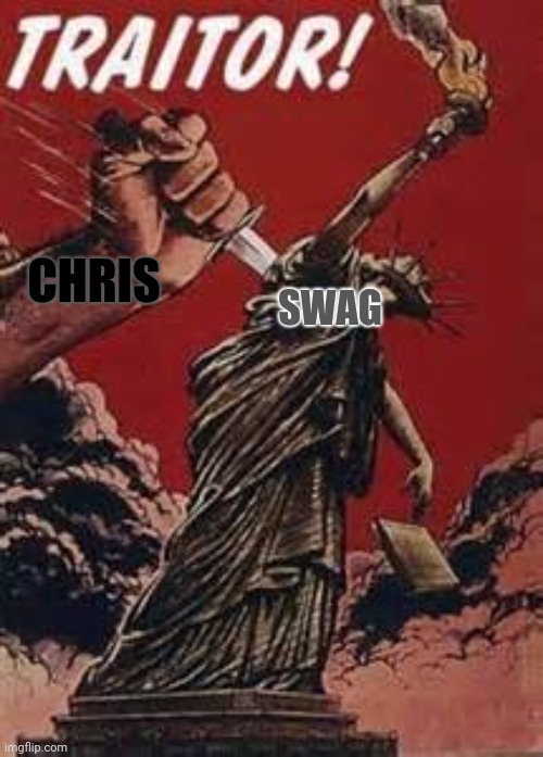 TRAITOR TO LIBERTY | SWAG CHRIS | image tagged in traitor to liberty | made w/ Imgflip meme maker