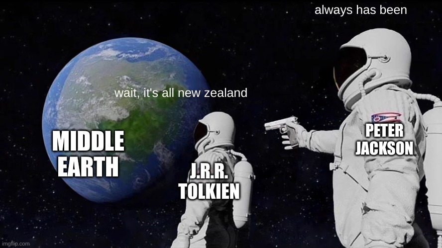 Always Has Been | always has been; wait, it's all new zealand; PETER JACKSON; MIDDLE EARTH; J.R.R. TOLKIEN | image tagged in memes,always has been | made w/ Imgflip meme maker