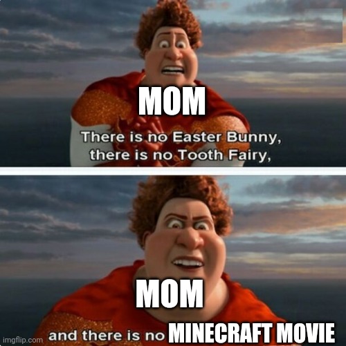 TIGHTEN MEGAMIND "THERE IS NO EASTER BUNNY" | MOM; MOM; MINECRAFT MOVIE | image tagged in tighten megamind there is no easter bunny | made w/ Imgflip meme maker