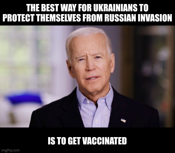 It's the best way | THE BEST WAY FOR UKRAINIANS TO PROTECT THEMSELVES FROM RUSSIAN INVASION; IS TO GET VACCINATED | image tagged in joe biden 2020,biden,ukraine,covid,vaccine | made w/ Imgflip meme maker