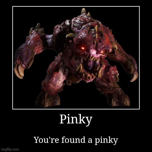 Pinky | image tagged in funny,demotivationals,doom eternal,gaming,doom | made w/ Imgflip demotivational maker