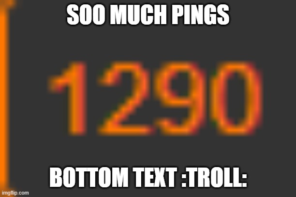 i'm back online | SOO MUCH PINGS; BOTTOM TEXT :TROLL: | image tagged in online,back | made w/ Imgflip meme maker