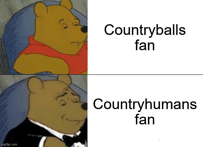 Countryballs vs countryhumans winnie pooh | Countryballs fan; Countryhumans fan | image tagged in memes,tuxedo winnie the pooh | made w/ Imgflip meme maker