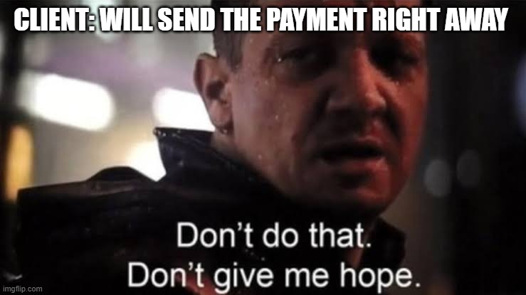 Hawkeye | CLIENT: WILL SEND THE PAYMENT RIGHT AWAY | image tagged in hawkeye | made w/ Imgflip meme maker