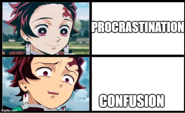 Tanjiro approval | PROCRASTINATION; CONFUSION | image tagged in tanjiro approval | made w/ Imgflip meme maker