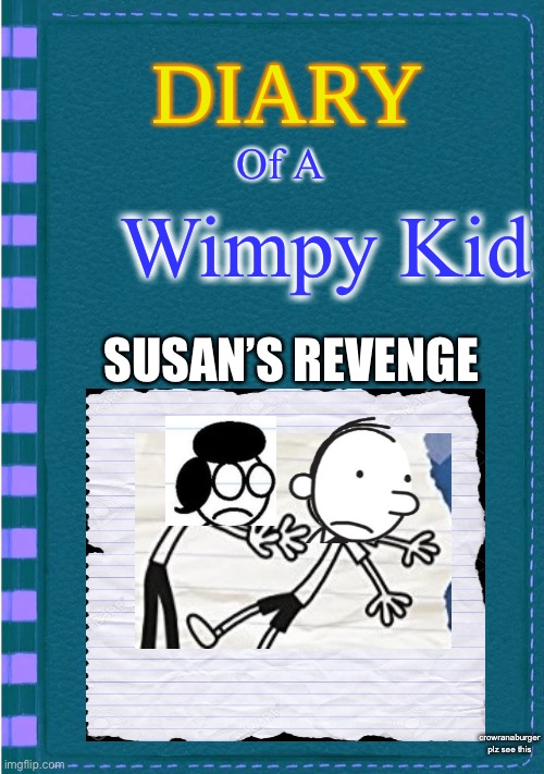 hm | Of A; Wimpy Kid; SUSAN’S REVENGE; crowranaburger plz see this | image tagged in diary of a wimpy kid blank cover | made w/ Imgflip meme maker