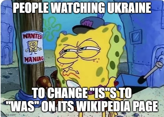 SpongeBob hall monitor | PEOPLE WATCHING UKRAINE; TO CHANGE "IS"S TO "WAS" ON ITS WIKIPEDIA PAGE | image tagged in spongebob hall monitor | made w/ Imgflip meme maker