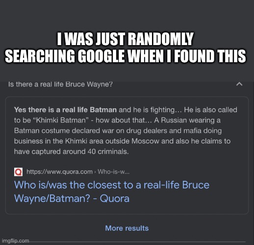 Batman’s real y’all | I WAS JUST RANDOMLY SEARCHING GOOGLE WHEN I FOUND THIS | image tagged in batman | made w/ Imgflip meme maker