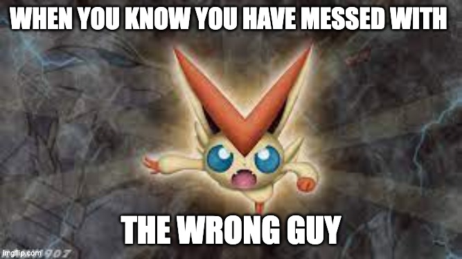 WHEN YOU KNOW YOU HAVE MESSED WITH; THE WRONG GUY | image tagged in victini,angry | made w/ Imgflip meme maker