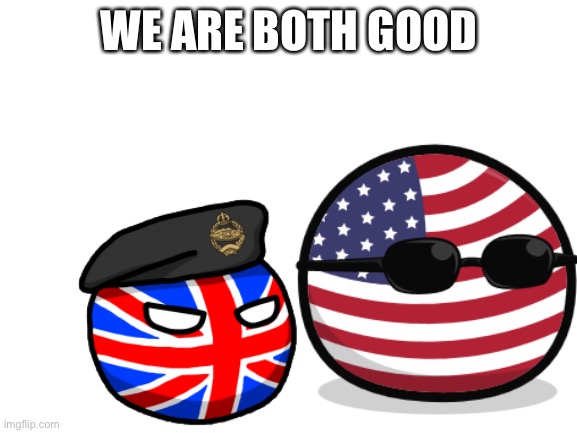 WE ARE BOTH GOOD | made w/ Imgflip meme maker