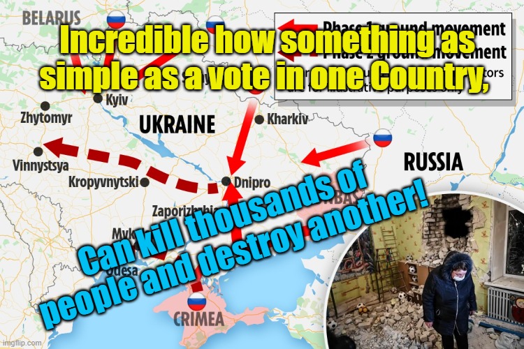 Ukraine Invasion | Incredible how something as simple as a vote in one Country, Can kill thousands of people and destroy another! Yarra Man | image tagged in ukraine invasion,short person syndrome,biden,usa | made w/ Imgflip meme maker