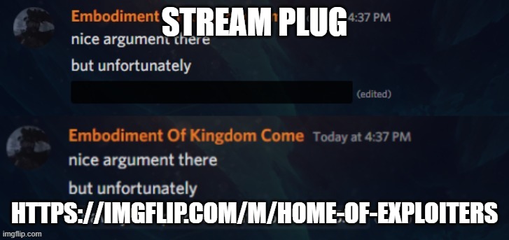 new temp | STREAM PLUG; HTTPS://IMGFLIP.COM/M/HOME-OF-EXPLOITERS | image tagged in new temp | made w/ Imgflip meme maker