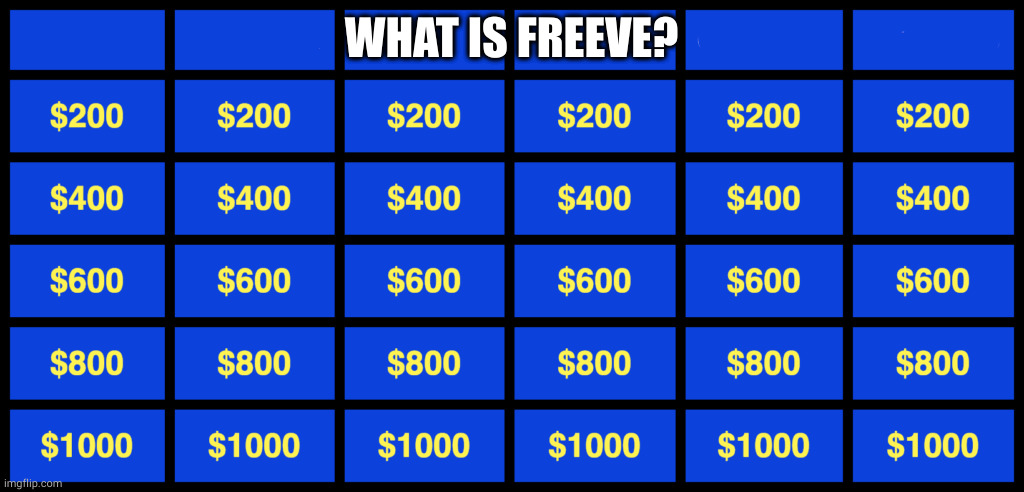 blog jepardy | WHAT IS FREEVE? | image tagged in blog jepardy | made w/ Imgflip meme maker