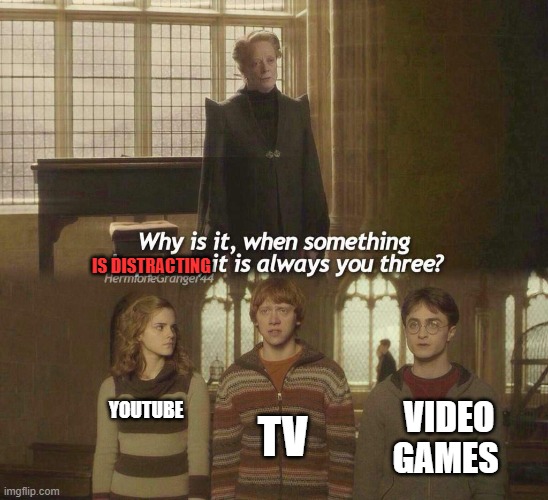 Why is it, when something happens, it is always you three? | IS DISTRACTING; TV; VIDEO GAMES; YOUTUBE | image tagged in why is it when something happens it is always you three | made w/ Imgflip meme maker