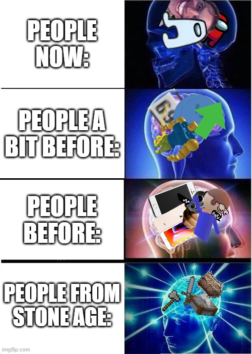 People evolution | PEOPLE NOW:; PEOPLE A BIT BEFORE:; PEOPLE BEFORE:; PEOPLE FROM STONE AGE: | image tagged in memes,expanding brain | made w/ Imgflip meme maker