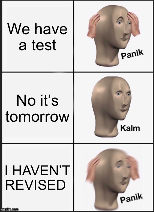 Panik Kalm Panik | We have a test; No it’s tomorrow; I HAVEN’T REVISED | image tagged in memes,panik kalm panik,funny because it's true,xd | made w/ Imgflip meme maker