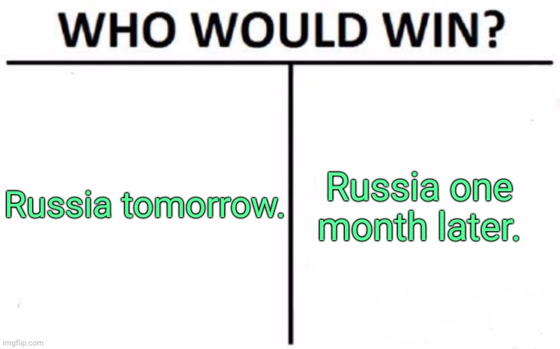 . | Russia tomorrow. Russia one month later. | image tagged in memes,who would win | made w/ Imgflip meme maker