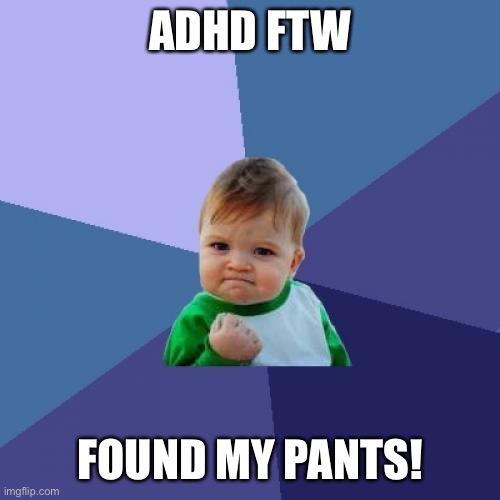 Success Kid Meme | ADHD FTW; FOUND MY PANTS! | image tagged in memes,success kid,adhd,found my pants | made w/ Imgflip meme maker