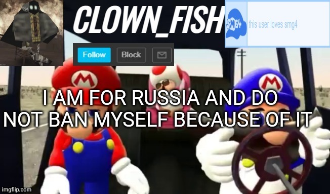 Clown_fishs smg4 announcement template | I AM FOR RUSSIA AND DO NOT BAN MYSELF BECAUSE OF IT | image tagged in clown_fishs smg4 announcement template | made w/ Imgflip meme maker