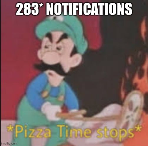 Pizza Time Stops | 283* NOTIFICATIONS | image tagged in pizza time stops | made w/ Imgflip meme maker