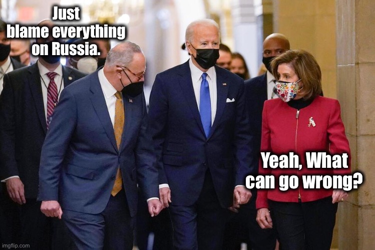 Sometime in Early 2020 | Just blame everything on Russia. Yeah, What can go wrong? | image tagged in liberals,liberal logic,democrats,russia,ukraine,joe biden | made w/ Imgflip meme maker