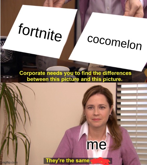 there cringe | fortnite; cocomelon; me | image tagged in memes,they're the same picture | made w/ Imgflip meme maker