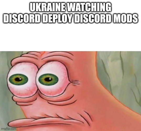 Patrick Staring Meme | UKRAINE WATCHING DISCORD DEPLOY DISCORD MODS | image tagged in patrick staring meme | made w/ Imgflip meme maker
