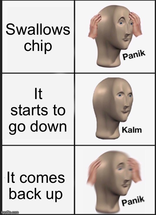 Panik Kalm Panik Meme | Swallows chip; It starts to go down; It comes back up | image tagged in memes,panik kalm panik | made w/ Imgflip meme maker